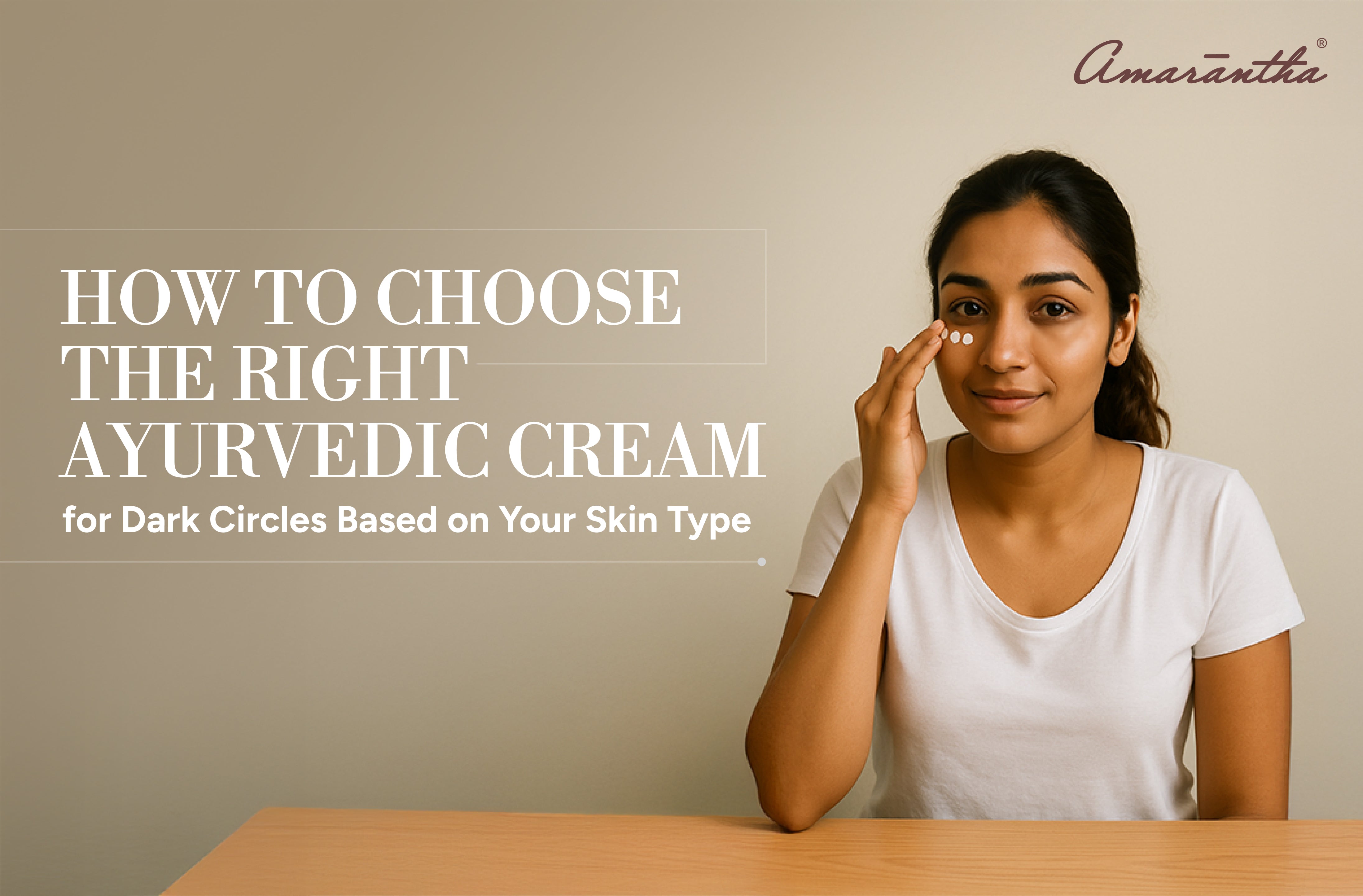 How to Choose the Right Ayurvedic Cream for Dark Circles Based on Your Skin Type